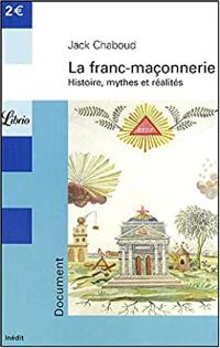 Couverture du livre La franc-maçonnerie : Histoire, mythes et réalités - Jack Chaboud