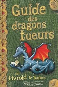 Cressida Cowell - Guide des dragons tueurs : Par Harold le Barbare