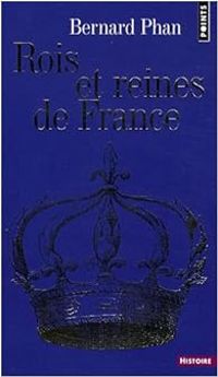 Bernard Phan - Rois et reines de France