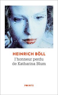 Boll Heinrich - L'Honneur Perdu de Katharina Blum. Ou Comment Peut Naître la Violence et Ou Elle Peut Conduire
