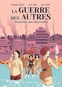 Bernard Boulad - Paul Bona - Gal Henry - La guerre des autres : Rumeurs sur Beyrouth