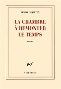 Benjamin Berton - La chambre à remonter le temps