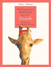 Francois Morel - Valentin Morel - Dictionnaire amoureux illustré de l'Inutile