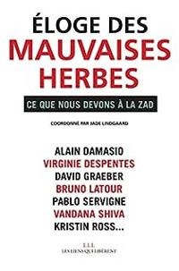 Couverture du livre Éloge des mauvaises herbes - Virginie Despentes - Alain Damasio - Bruno Latour - Kristin Ross - Jade Lindgaard - Vandana Shiva - David Graeber - Pablo Servigne