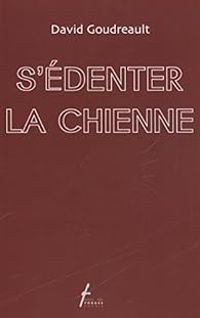 Couverture du livre S'édenter la chienne - David Goudreault