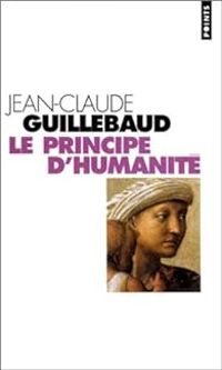 Jean-claude Guillebaud - Le Principe d'humanité