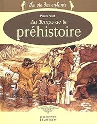 Couverture du livre La vie des enfants au temps de la Préhistoire - Pierre Pelot