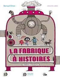 Couverture du livre La fabrique à histoires - Bernard Friot