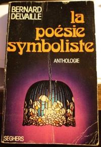 Bernard Delvaille - La Poésie symboliste : anthologie