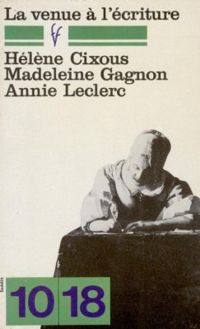 Helene Cixous - Madeleine Gagnon - Annie Leclerc - La venue à l'écriture