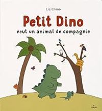 Liz Climo - Petit Dino veut un animal de compagnie