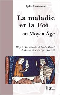 Lydia Bonnaventure - La maladie et la Foi au Moyen Age : D'après les