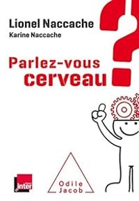 Lionel Naccache - Karine Naccache - Parlez-vous cerveau ?