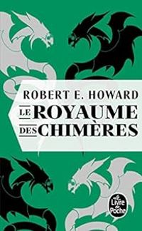 Robert E Howard - Le royaume des chimères