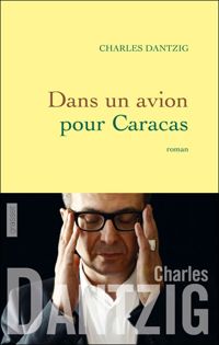 Charles Dantzig - Dans un avion pour Caracas