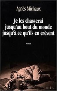 Couverture du livre Je les chasserai jusqu'au bout du monde jusqu'à ce qu'ils en crèvent - Agnes Michaux