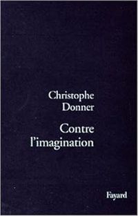 Couverture du livre Contre l'imagination - Christophe Donner