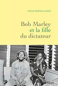 Anne Sophie Jahn - Bob Marley et la fille du dictateur