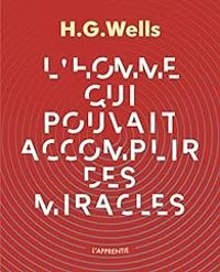 Hg Wells - L'homme qui pouvait accomplir des miracles