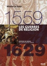 Couverture du livre Les Guerres de religion (1559-1629) - Nicolas Le Roux