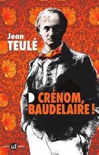 Couverture du livre Crénom, Baudelaire ! - Jean Teule