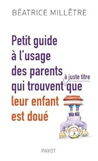 Beatrice Milletre - Petit guide à l'usage des parents qui trouvent