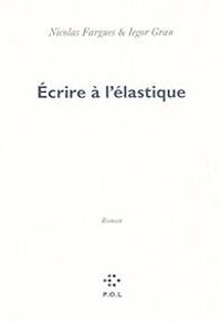 Nicolas Fargues - Iegor Gran - Écrire à l'élastique