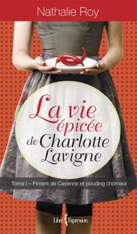 Couverture du livre La Vie épicée de Charlotte Lavigne - Nathalie Roy