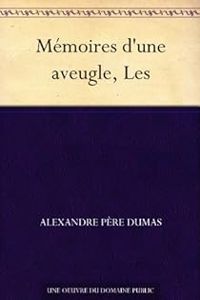 Couverture du livre Les Mémoires d'une aveugle - Alexandre Dumas