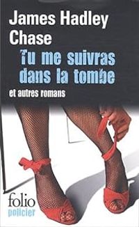 James Hadley Chase - Tu me suivras dans la tombe et autres romans