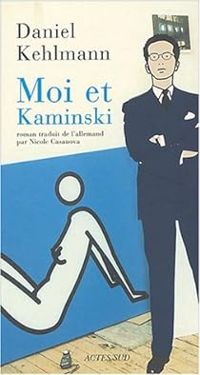 Daniel Kehlmann - Moi et Kaminski