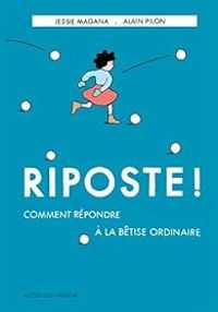 Jessie Magana - Alain Pilon - Riposte ! : Comment répondre à la bêtise ordinaire