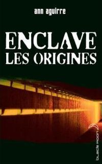 Ann Aguirre - Enclave - Les origines (Black Moon)