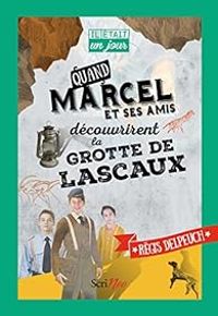 Regis Delpeuch - Quand Marcel et ses amis découvrirent la grotte de Lascaux