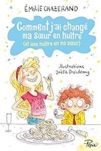 Couverture du livre Comment j'ai changé ma soeur en huître (et une huître en ma soeur) - Jolle Dreidemy - Emilie Chazerand