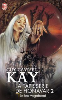 Guy-gavriel Kay - Le Feu vagabond