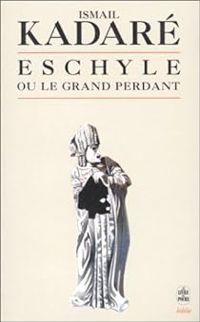 Couverture du livre Eschyle ou le grand perdant - Ismail Kadare