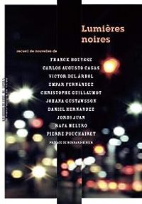 Couverture du livre Lumières noires - Franck Bouysse - Daniel Hernandez - Christophe Guillaumot - Victor Del Arbol - Pierre Pouchairet - Johana Gustawsson - Carlos Augusto Casas - Empar Fernndez - Jordi Juan - Rafa Melejo Rojo