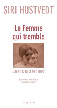 Siri Hustvedt - La femme qui tremble : Une histoire de mes nerfs