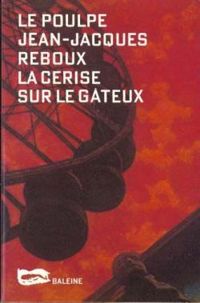 Jean-jacques Reboux - Le Poulpe. La Cerise sur le gâteaux