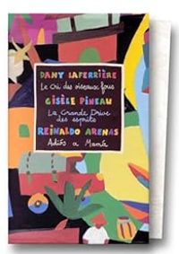 Dany Laferriere - Gisele Pineau - Reinaldo Arenas - Le Cri des oiseaux fous 