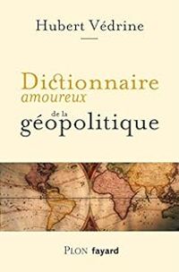 Hubert Vedrine - Dictionnaire amoureux de la géopolitique