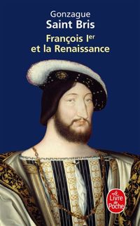 Gonzague Saint Bris - François 1er et la Renaissance