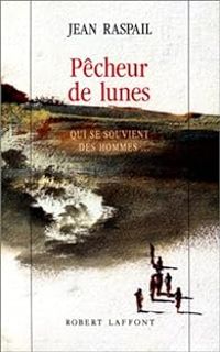 Jean Raspail - Pêcheurs de lunes. Qui se souvient des hommes...