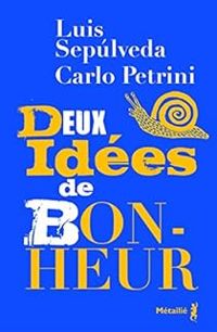 Luis Sepulveda - Carlo Petrini - Deux idées de bonheur