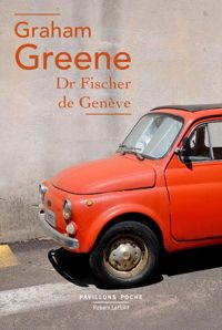 Graham Greene - Dr Fischer de Genève