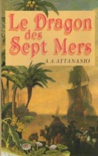 Couverture du livre Le dragon des sept mers - A A Attanasio