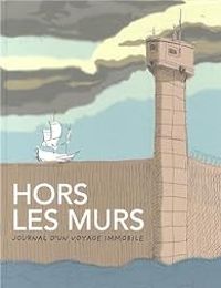 Cendrine Borzycki - Alain Guyard - Hors les murs, journal d'un voyage immobile