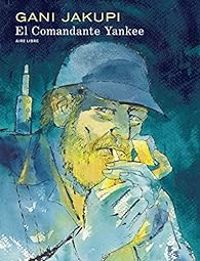 Couverture du livre El Comandante Yankee - Gani Jakupi