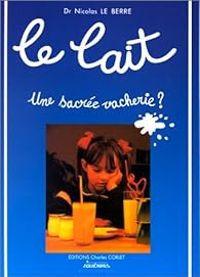 Couverture du livre Le lait : une sacrée vacherie ? - Nicolas Le Berre